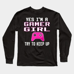 yes i'm a gamer girl try to keep up Long Sleeve T-Shirt